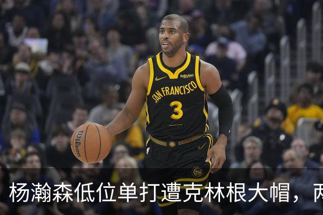 杨瀚森低位单打遭克林根大帽，两人不分上下