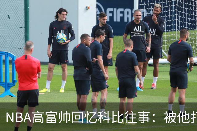 NBA高富帅回忆科比往事：被他打爆了！后来请我们在LA玩支付2.2万